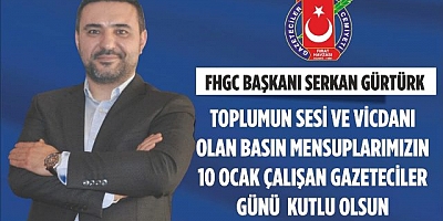 FHGC BAŞKANI SERKAN GÜRTÜRK: “TOPLUMUN SESİ VE VİCDANI OLAN BASIN MENSUPLARIMIZIN 10 OCAK ÇALIŞAN GAZETECİLER GÜNÜ KUTLU OLSUN”